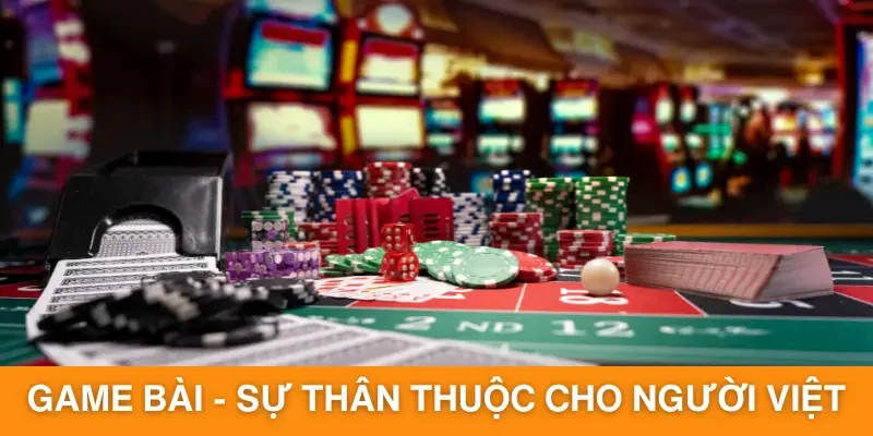 Game bài đem đến sự quen thuộc cho người chơi