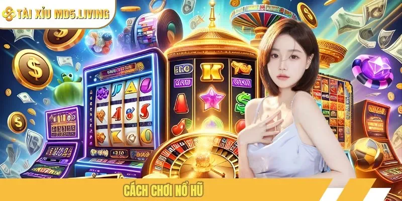 Cách chơi nổ hũ