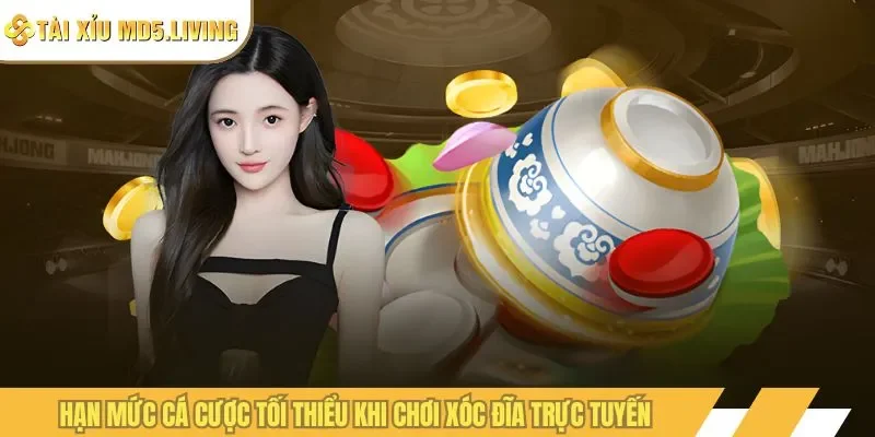 Hạn mức cá cược tối thiểu khi chơi xóc đĩa trực tuyến
